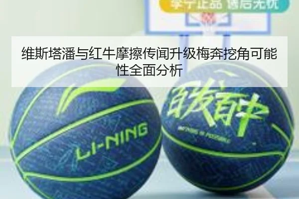 维斯塔潘与红牛摩擦传闻升级梅奔挖角可能性全面分析
